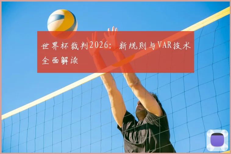 世界杯裁判2026：新规则与VAR技术全面解读